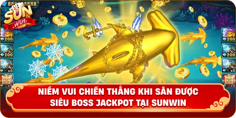Niềm vui chiến thắng khi săn được siêu Boss Jackpot tại Sunwin